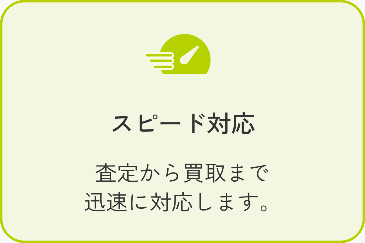 スピード対応 査定から買取まで迅速に対応します。